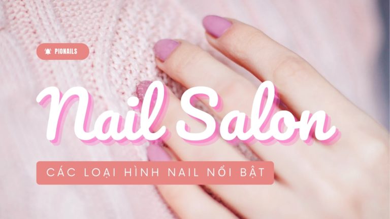 Các Loại Hình Nail Nổi Bật: Xu Hướng Hút Khách Cho Tiệm Nail Của Bạn