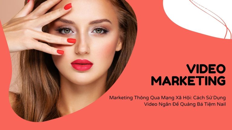 Marketing Thông Qua Mạng Xã Hội: Cách Sử Dụng Video Ngắn Để Quảng Bá Tiệm Nail