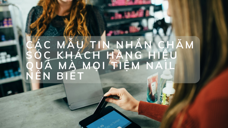 Các Mẫu Tin Nhắn Chăm Sóc Khách Hàng Hiệu Quả Mà Mọi Tiệm Nail Nên Biết