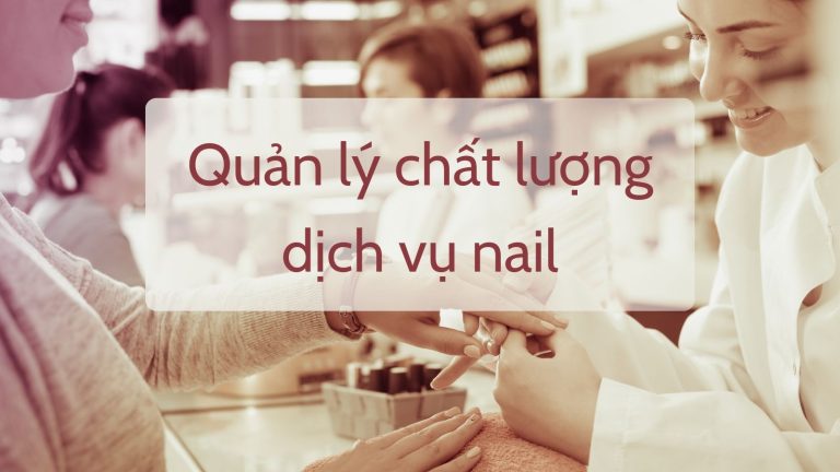 Quản Lý Chất Lượng Dịch Vụ Nail: Bí Quyết Nâng Cao Uy Tín Và Hút Khách
