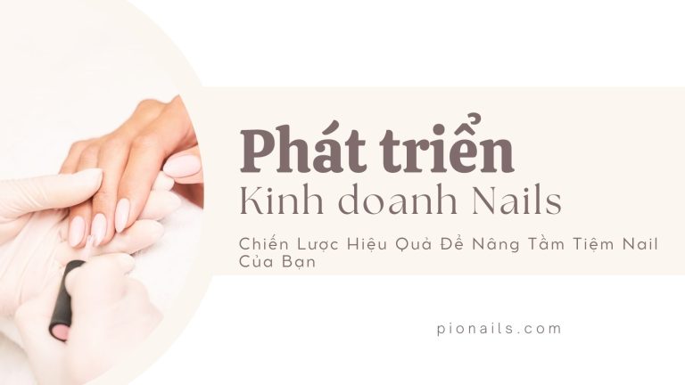 Phát Triển Kinh Doanh Nail: Chiến Lược Hiệu Quả Để Nâng Tầm Tiệm Nail Của Bạn