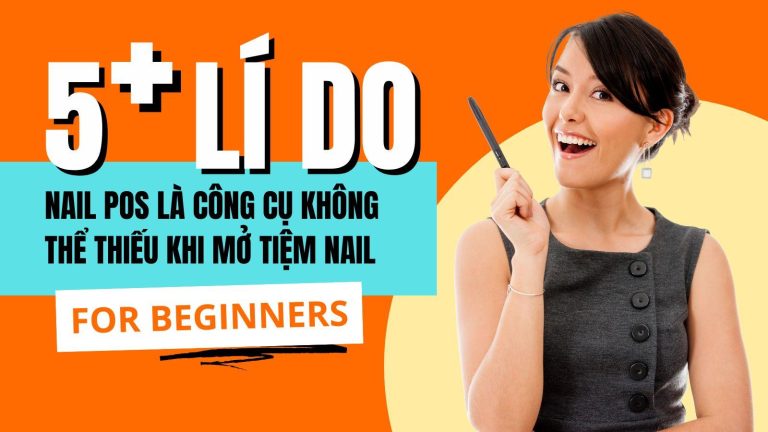 5+ Lý Do Nail POS Là Công Cụ Không Thể Thiếu Khi Mở Tiệm Nail