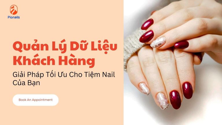 Quản Lý Dữ Liệu Khách Hàng: Giải Pháp Tối Ưu Cho Tiệm Nail Của Bạn
